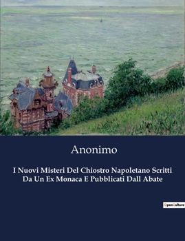 Paperback I Nuovi Misteri Del Chiostro Napoletano Scritti Da Un Ex Monaca E Pubblicati Dall Abate [Italian] Book