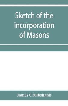 Paperback Sketch of the incorporation of Masons: and the Lodge of Glasgow St. John, with much curious and useful information regarding the Trades' house, and Gl Book