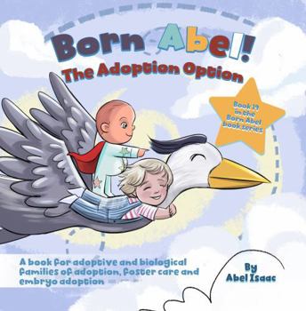 The Adoption Option: A Book for Adoptive and Biological Families of Adoption, Foster Care and Embryo Adoption (Born Abel Ser.)