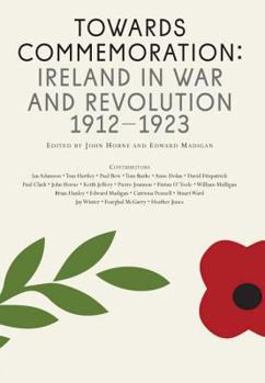 Paperback Towards Commemoration: Ireland in War and Revolution 1912-1923 Book