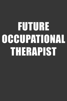 Future Occupational Therapist Notebook: Lined Journal, 120 Pages, 6 x 9, Affordable Gift For Student, Future Dream Job Journal Matte Finish