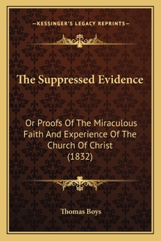 The Suppressed Evidence: Or Proofs Of The Miraculous Faith And Experience Of The Church Of Christ