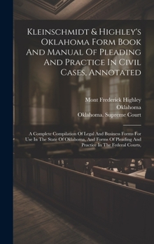 Hardcover Kleinschmidt & Highley's Oklahoma Form Book And Manual Of Pleading And Practice In Civil Cases, Annotated: A Complete Compilation Of Legal And Busines Book