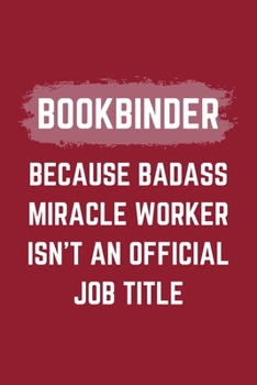 Bookbinder Because Badass Miracle Worker Isn't An Official Job Title: A Bookbinder Journal Notebook to Take Notes, To-do List and Notepad (6" x 9" - 120 Pages)