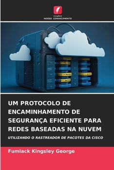 UM PROTOCOLO DE ENCAMINHAMENTO DE SEGURANÇA EFICIENTE PARA REDES BASEADAS NA NUVEM: UTILIZANDO O RASTREADOR DE PACOTES DA CISCO (Portuguese Edition)