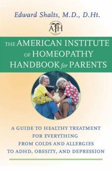 Paperback The American Institute of Homeopathy Handbook for Parents: A Guide to Healthy Treatment for Everything from Colds and Allergies to ADHD, Obesity, and Book