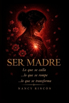 Paperback Ser Madre: Lo que se calla ...lo que se rompe ...lo que se transforma [Spanish] Book