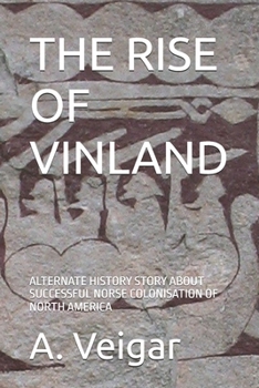 THE RISE OF VINLAND: ALTERNATE HISTORY STORY ABOUT SUCCESSFUL NORSE COLONISATION OF NORTH AMERICA