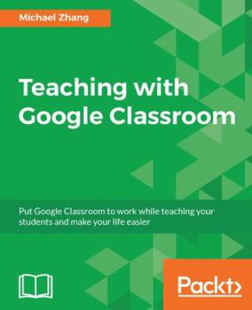 Paperback Teaching with Google Classroom: To provide a step-by-step guide to setup and use Google Classroom Book