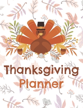 Thanksgiving Planner: An Organizer to Planning a Perfect Thanksgiving, From Creating a Guest List, to Bringing the Turkey to the Table