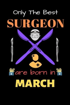 Paperback Only The Best Surgeon Are Born in March: Blank Line Notebook for Surgeon Funny Gift Notebook for Man and Women Book