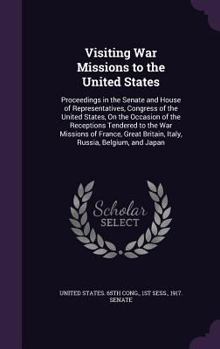 Hardcover Visiting War Missions to the United States: Proceedings in the Senate and House of Representatives, Congress of the United States, On the Occasion of Book