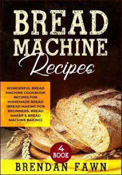 Paperback Bread Machine Recipes: Wonderful Bread Machine Cookbook Recipes for Homemade Bread (Bread Making for Beginners, Bread Maker & Bread Machine B Book