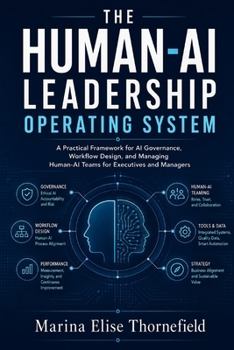 Paperback The Human-AI Leadership Operating System: A Practical Framework for AI Governance, Workflow Design, and Managing Human-AI Teams for Executives and Man Book