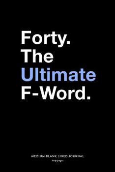 Paperback Forty. The Ultimate F-Word., Medium Blank Lined Journal, 109 Pages: Funny 40th Birthday Gag Gift Idea for Women or Men, Simple Typography Saying Humor Book