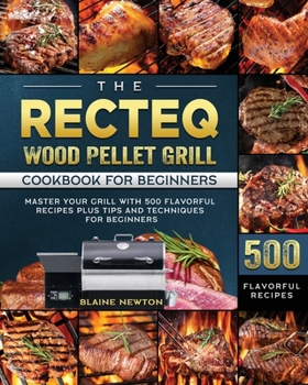 Paperback The RECTEQ Wood Pellet Grill Cookbook For Beginners: Master Your Grill with 500 Flavorful Recipes Plus Tips and Techniques for Beginners Book