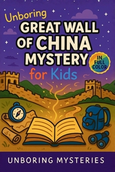 Unboring Great Wall of China Mystery for Kids: Funny, Fascinating Guide to the Strangest True Great Wall of China Mysteries, Hidden Secrets, and ... History (Earth's Greatest Mysteries for Kids)