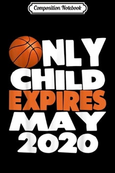 Composition Notebook: Only Child Expires May 2020 Basketball Fan Sibling Pregnancy  Journal/Notebook Blank Lined Ruled 6x9 100 Pages