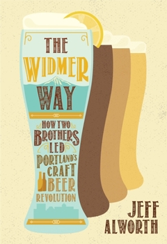 Paperback The Widmer Way: How Two Brothers Led Portland's Craft Beer Revolution Book