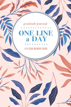 Gratitude Journal One Line a Day A 5-Year Memory Book: 5-Year Gratitude Journal 5-Year Diary Floral Notebook for Keepsake Memories and Journaling
