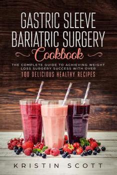 Paperback Gastric Sleeve Bariatric Surgery Cookbook: The Complete Guide to Achieving Weight Loss Surgery Success with Over 100 Delicious Healthy Recipes Book