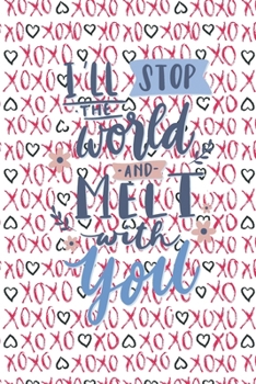 Paperback Valentine's Day Notebook Gift: I WILL STOP THE WORLD AND MELT WITH YOU: Lined Notebook / Journal Gift, Valentine's Day GIFT, 120 Pages, 6 x 9 inches, Book