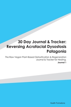 Paperback 30 Day Journal & Tracker: Reversing Acrofacial Dysostosis Patagonia: The Raw Vegan Plant-Based Detoxification & Regeneration Journal & Tracker f Book