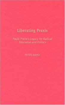 Hardcover Liberating Praxis: Paulo Freire's Legacy for Radical Education and Politics Book