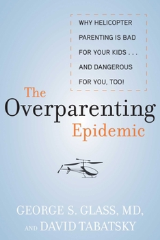Hardcover The Overparenting Epidemic: Why Helicopter Parenting Is Bad for Your Kids . . . and Dangerous for You, Too! Book