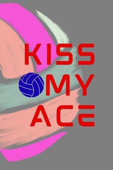 Paperback Kiss My Ace: All Purpose 6x9 Blank Lined Notebook Journal Way Better Than A Card Trendy Unique Gift Colors Ball Volleyball Book