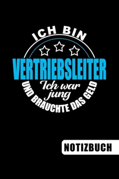 Ich bin Vertriebsleiter - Ich war jung und brauchte das Geld: Vertriebsleiter Geschenk: blanko Notizbuch | Journal | To Do Liste für Vertriebsleiter ... Notizen - Tolle Geschenkidee (German Edition)