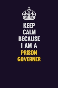 Paperback Keep Calm Because I Am A Prison Governer: Motivational and inspirational career blank lined gift notebook with matte finish Book