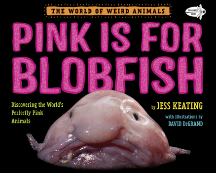 Pink is for Blobfish: Discovering the World's Perfectly Pink Animals - Book  of the World of Weird Animals