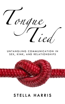 Paperback Tongue Tied: Untangling Communication in Sex, Kink, and Relationships Book