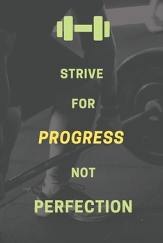 Strive for progress, not perfection.: Bodybuilding Journal, Physical Fitness Journal, Fitness Log Books, Workout Log Books For Women and Men, ... Daily Fitness Sheet) (Gym Motivational)