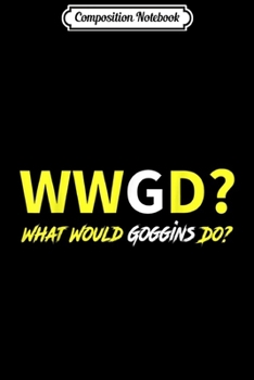 Paperback Composition Notebook: WHAT WOULD GOGGINS DO Motivational and Inspiring Journal/Notebook Blank Lined Ruled 6x9 100 Pages Book