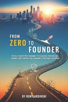 Paperback From Zero to Founder: The Self-Taught Pro's Roadmap to Validating Your Big Idea, Forming Your Company, and Launching a Profitable Enterprise Book