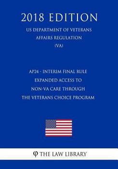 Paperback Ap24 - Interim Final Rule - Expanded Access to Non-Va Care Through the Veterans Choice Program (Us Department of Veterans Affairs Regulation) (Va) (20 Book