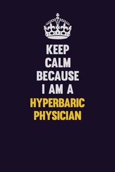 Paperback Keep Calm Because I Am A Hyperbaric physician: Motivational and inspirational career blank lined gift notebook with matte finish Book