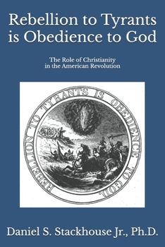 Paperback Rebellion to Tyrants is Obedience to God: The Role of Christianity in the American Revolution Book