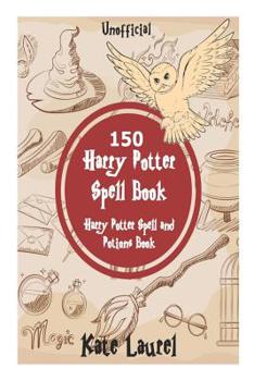 Paperback 150 Harry Potter Spell Book - Harry Potter Spell and Potions Book (Unofficial) Book