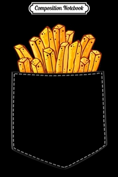 Composition Notebook: French Fries In My Pocket Funny Gift For Junk Food Fan  Journal/Notebook Blank Lined Ruled 6x9 100 Pages