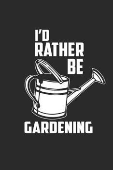 I'd Rather Be Gardening: Gardening Notebook G�rtner Notizbuch Garten Tagebuch 6x9 squared kariert