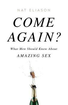 Paperback Come Again?: What Men Should Know about Amazing Sex Book