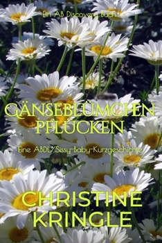 Gänseblümchen pflücken: Eine ABDL-Femdom-Sissy-Baby-Geschichte (German Edition)