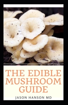 Paperback The Edible Mushroom Guide: All You Need To Know About Edible Mushroom Guide Book