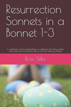 Paperback Resurrection Sonnets in a Bonnet 1-3: In celebration of the spring holiday we celebrate with family, friends, and loved ones; this tells the story of Book