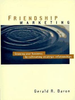 Friendship Marketing: Growing Your Business by Cultivating Strategic Relationships (Psi Successful Business Library)