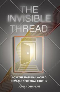 Paperback The Invisible Thread: How the Natural World Reveals Spiritual Truths Book
