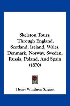 Paperback Skeleton Tours: Through England, Scotland, Ireland, Wales, Denmark, Norway, Sweden, Russia, Poland, And Spain (1870) Book